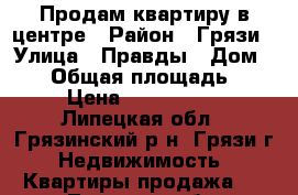 Продам квартиру в центре › Район ­ Грязи › Улица ­ Правды › Дом ­ 24 › Общая площадь ­ 48 › Цена ­ 1 650 000 - Липецкая обл., Грязинский р-н, Грязи г. Недвижимость » Квартиры продажа   . Липецкая обл.